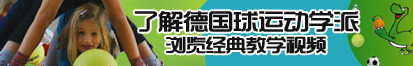 大几巴操小嫩逼塞满了对白视频了解德国球运动学派，浏览经典教学视频。